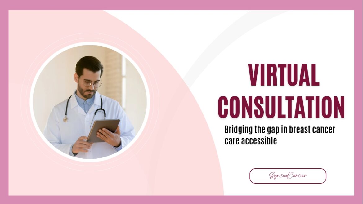 Virtual consultations: Bridging the gap in breast cancer care accessibility
